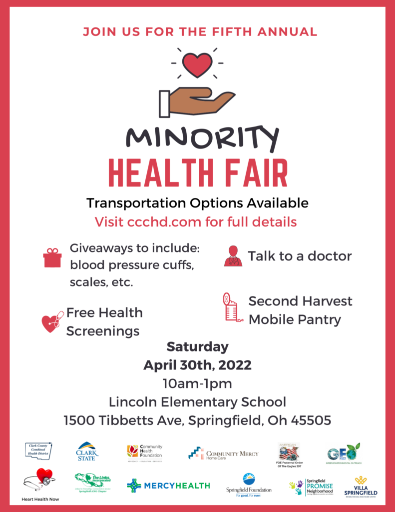 Join us for the 5th annual Minority Health Fair on April 30th, 2022 from 10am-1pm at Lincoln Elementary School. 1500 Tibbetts Ave, Springfield, OH 45505. Transportation options available-visit cchd.com for full details. The event will include giveaways, free health screenings, second harvest mobile pantry, and the chance to talk to a doctor. 