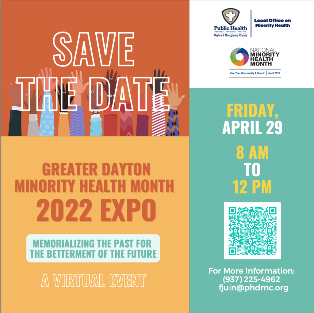 Save the date for the virtual Greater Dayton Minority Health Month 2022 Expo on Friday, April 29th from 8am-12pm. For more information, call 937-225-4962 or visit fjuin@phdmc.org. 