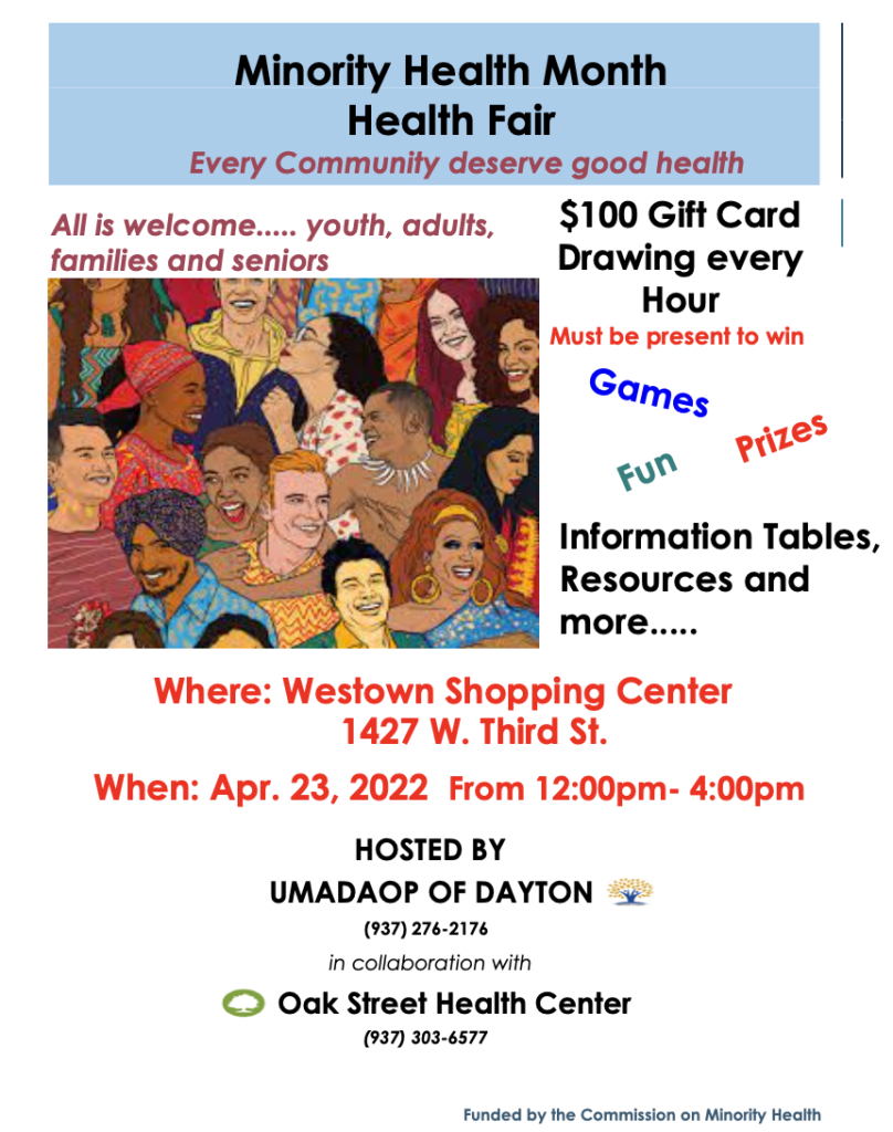 Minority Health Month Health Fair
Where: Westown Shopping Center
1427 W. ThirdSt. 
When: April 23, 2022 from 12:00pm-4:00pm.
This event is open to all and will have information tables, resources, and carnival style events. 